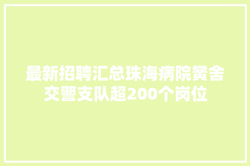 最新招聘汇总珠海病院黉舍交警支队超200个岗位