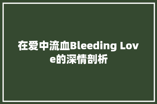 在爱中流血Bleeding Love的深情剖析