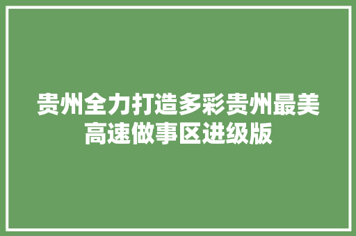 贵州全力打造多彩贵州最美高速做事区进级版