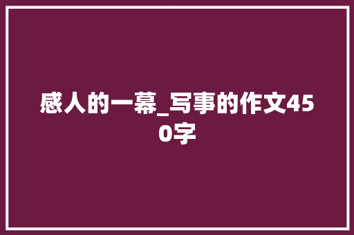 感人的一幕_写事的作文450字