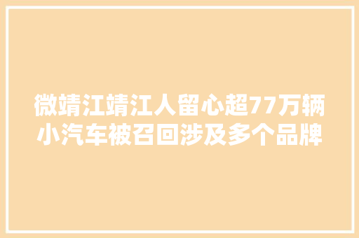 微靖江靖江人留心超77万辆小汽车被召回涉及多个品牌