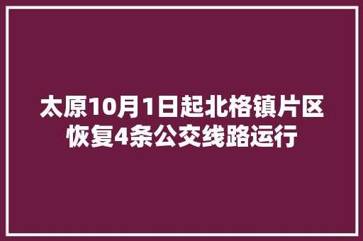 太原10月1日起北格镇片区恢复4条公交线路运行
