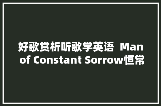 好歌赏析听歌学英语  Man of Constant Sorrow恒常悲哀的人