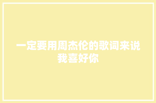 一定要用周杰伦的歌词来说我喜好你