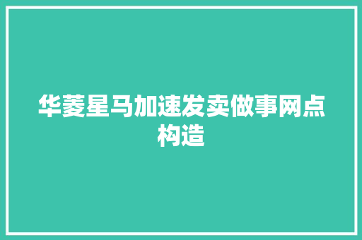 华菱星马加速发卖做事网点构造
