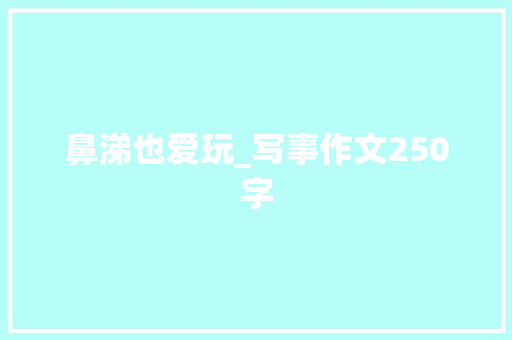 鼻涕也爱玩_写事作文250字