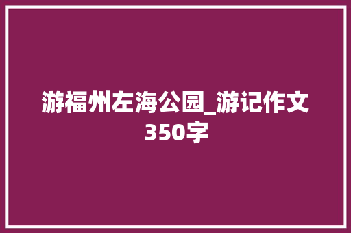 游福州左海公园_游记作文350字