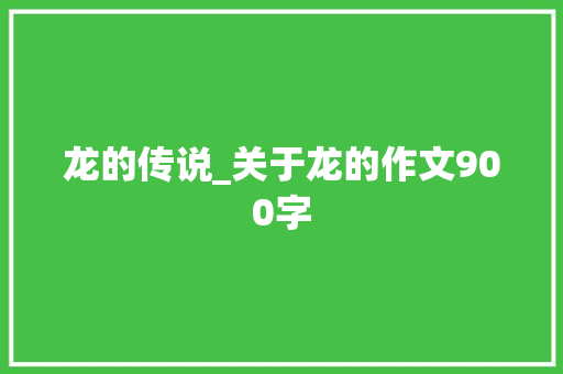 龙的传说_关于龙的作文900字