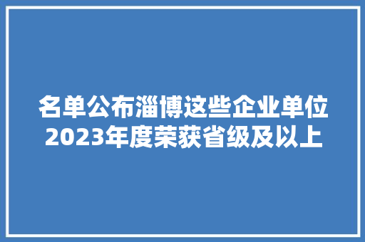 名单公布淄博这些企业单位2023年度荣获省级及以上荣誉