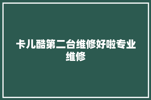 卡儿酷第二台维修好啦专业维修