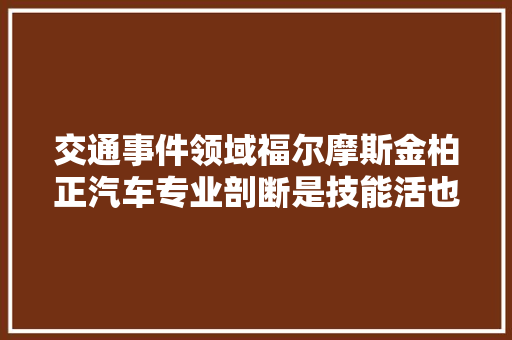 交通事件领域福尔摩斯金柏正汽车专业剖断是技能活也是良心活