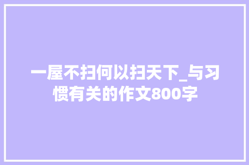 一屋不扫何以扫天下_与习惯有关的作文800字