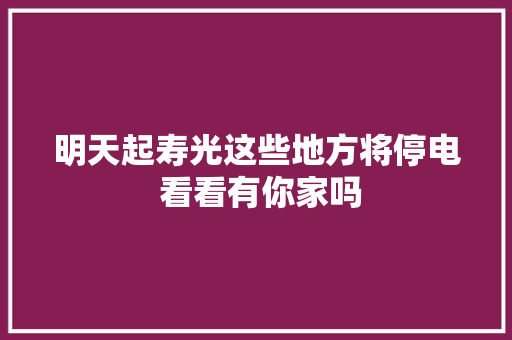 明天起寿光这些地方将停电 看看有你家吗