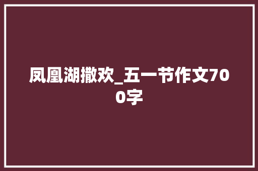 凤凰湖撒欢_五一节作文700字