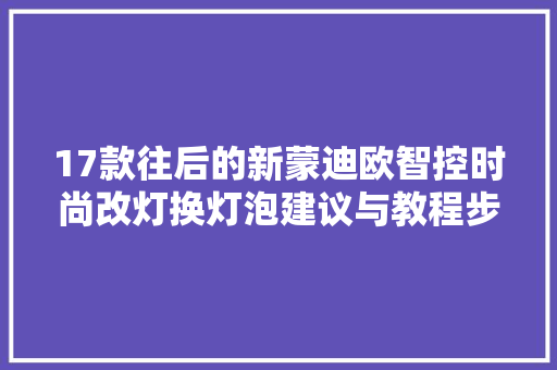 17款往后的新蒙迪欧智控时尚改灯换灯泡建议与教程步骤
