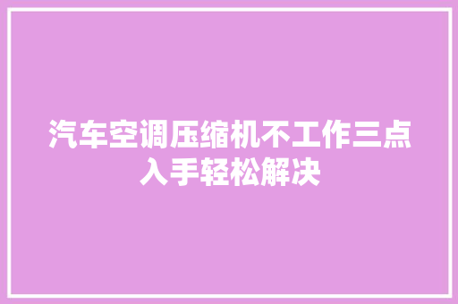 汽车空调压缩机不工作三点入手轻松解决
