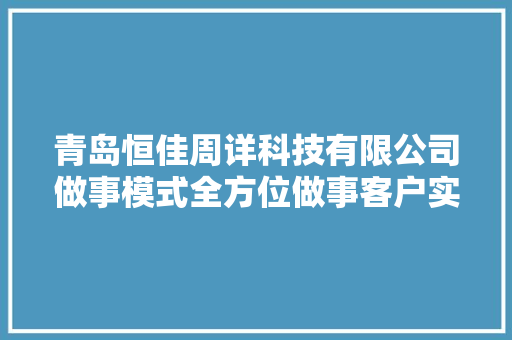青岛恒佳周详科技有限公司做事模式全方位做事客户实现共赢