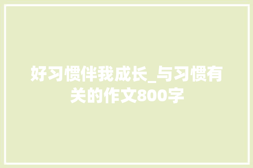 好习惯伴我成长_与习惯有关的作文800字
