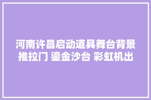 河南许昌启动道具舞台背景推拉门 鎏金沙台 彩虹机出租