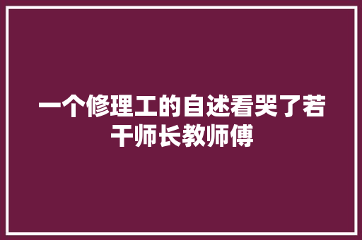 一个修理工的自述看哭了若干师长教师傅