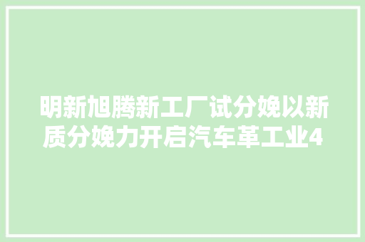 明新旭腾新工厂试分娩以新质分娩力开启汽车革工业40成长新篇章