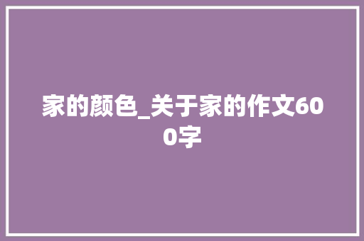 家的颜色_关于家的作文600字