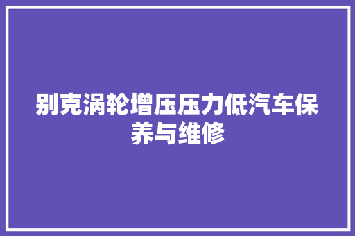 别克涡轮增压压力低汽车保养与维修