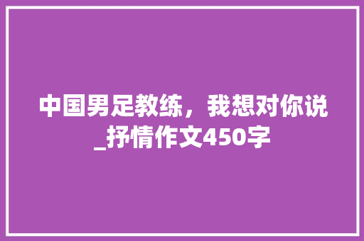 中国男足教练，我想对你说_抒情作文450字