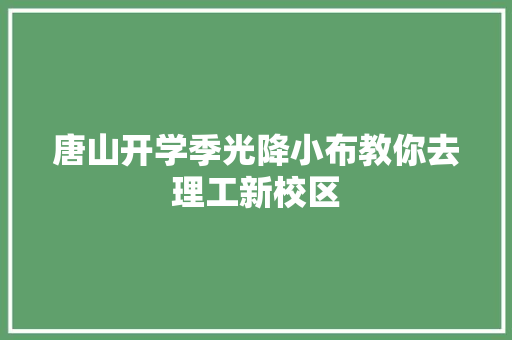 唐山开学季光降小布教你去理工新校区