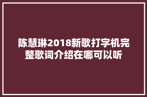 陈慧琳2018新歌打字机完整歌词介绍在哪可以听