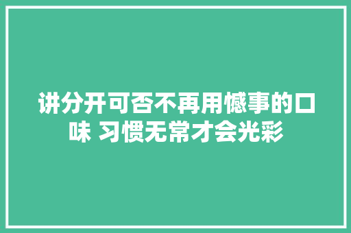 讲分开可否不再用憾事的口味 习惯无常才会光彩