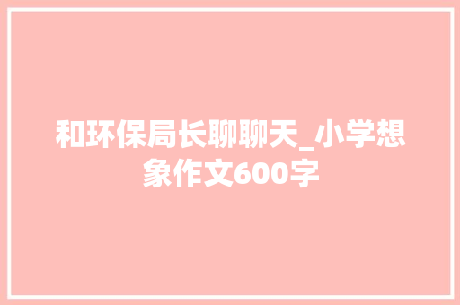 和环保局长聊聊天_小学想象作文600字