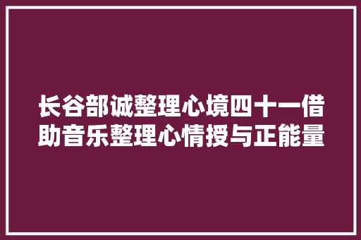 长谷部诚整理心境四十一借助音乐整理心情授与正能量