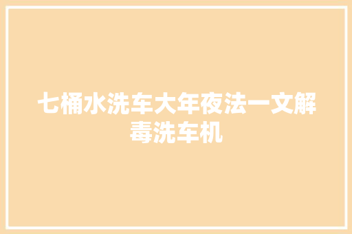 七桶水洗车大年夜法一文解毒洗车机