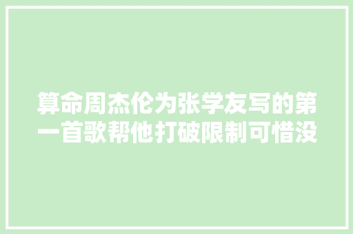 算命周杰伦为张学友写的第一首歌帮他打破限制可惜没火
