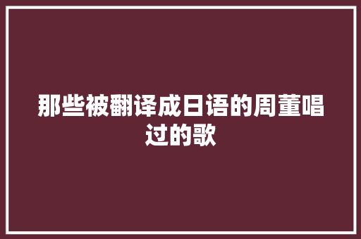 那些被翻译成日语的周董唱过的歌