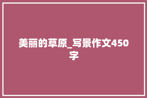 美丽的草原_写景作文450字