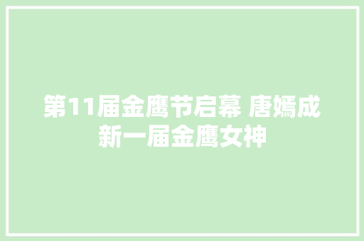 第11届金鹰节启幕 唐嫣成新一届金鹰女神