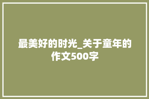 最美好的时光_关于童年的作文500字