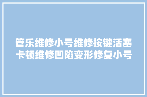 管乐维修小号维修按键活塞卡顿维修凹陷变形修复小号维修