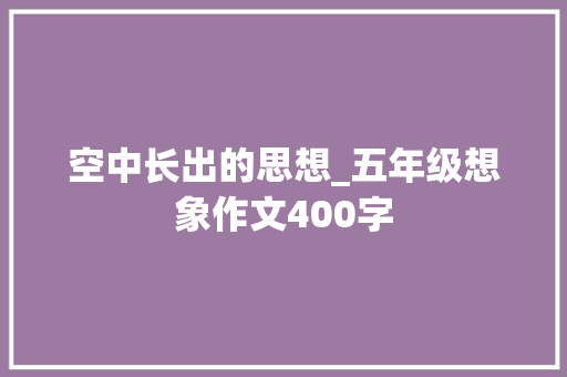 空中长出的思想_五年级想象作文400字