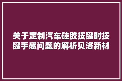 关于定制汽车硅胶按键时按键手感问题的解析贝洛新材橡胶密封圈