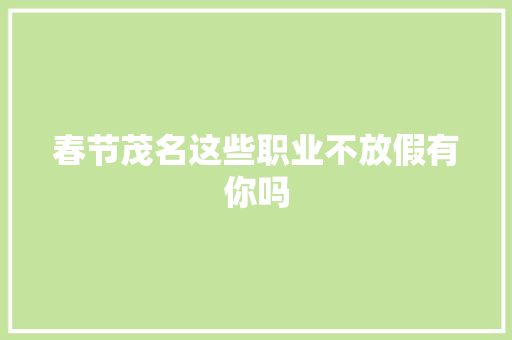 春节茂名这些职业不放假有你吗