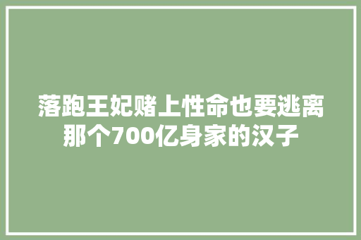 落跑王妃赌上性命也要逃离那个700亿身家的汉子