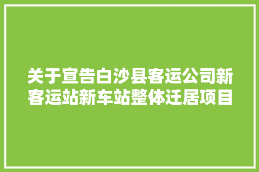 关于宣告白沙县客运公司新客运站新车站整体迁居项目征地告知书