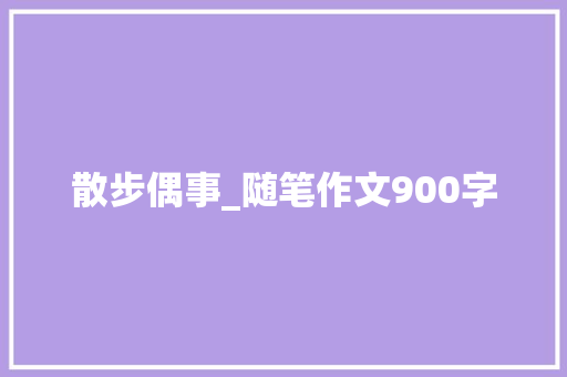 散步偶事_随笔作文900字