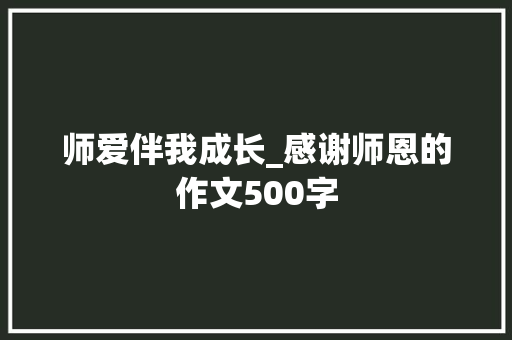 师爱伴我成长_感谢师恩的作文500字