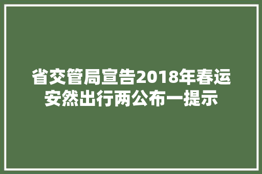 省交管局宣告2018年春运安然出行两公布一提示