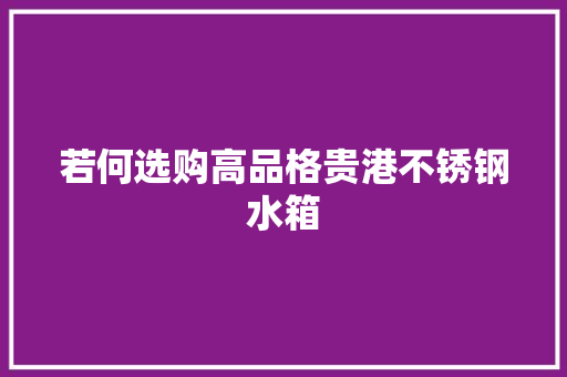 若何选购高品格贵港不锈钢水箱