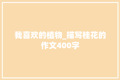 我喜欢的植物_描写桂花的作文400字